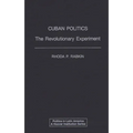 Cuban Politics: The Revolutionary Experiment
