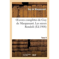 Oeuvres Complètes de Guy de Maupassant. Tome 9 Les Soeurs Rondoli