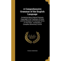 A Comprehensive Grammar of the English Language: Containing Many Original Features, Especially in the Treatment of Verbs and the Omission of Technical