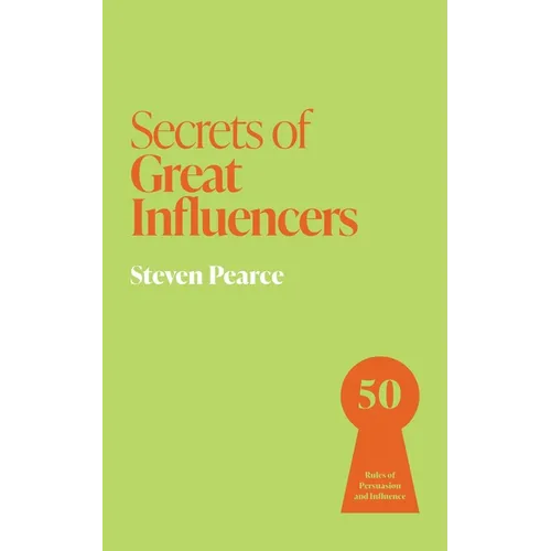 Secrets of Great Influencers: 50 Rules of Persuasion and Influence