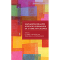 Managing Health Sciences Libraries in a Time of Change