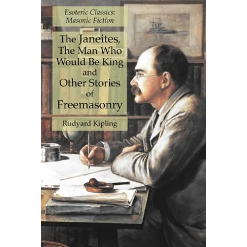 The Janeites, The Man Who Would Be King and Other Stories of Freemasonry: Esoteric Classics: Masonic Fiction