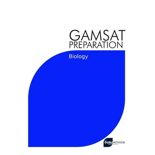 GAMSAT Preparation Biology: Efficient Methods, Detailed Techniques, Proven Strategies, and GAMSAT Style Questions for GAMSAT Biology Section