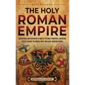 The Holy Roman Empire: An Enthralling Overview of One of the Most Powerful European States during the Middle Ages and Early Modern Period