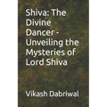 Shiva: The Divine Dancer - Unveiling the Mysteries of Lord Shiva