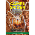 Camel Spider: A Camel Spider Pet Owner's Guide