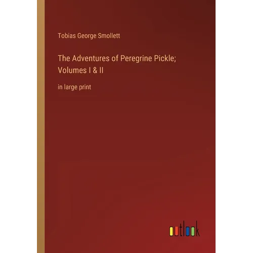 The Adventures of Peregrine Pickle; Volumes I & II: in large print