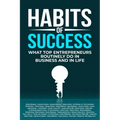 Habits of Success: What Top Entrepreneurs Routinely Do in Business and in Life