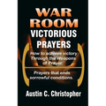 War Room Victorious Prayers: How to achieve victory by the weapons of prayer