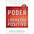 El Poder del Liderazgo Positivo: Cómo Y Por Que Los Líderes Positivos Transforman Equipos Y Organizaciones Y Cambian El Mundo