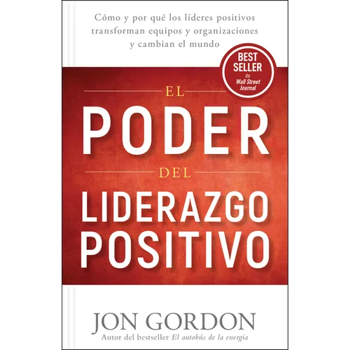 El Poder del Liderazgo Positivo: Cómo Y Por Que Los Líderes Positivos Transforman Equipos Y Organizaciones Y Cambian El Mundo