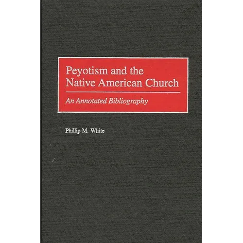 Peyotism and the Native American Church: An Annotated Bibliography