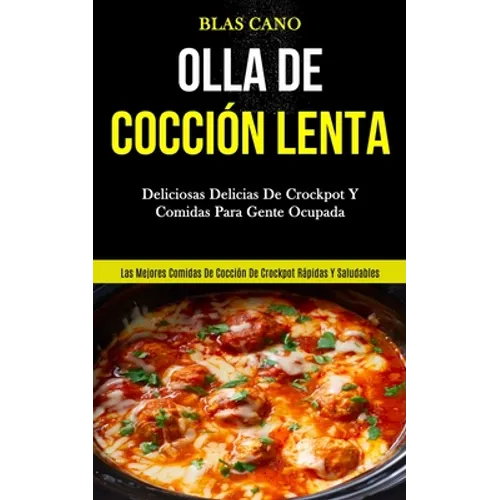 Olla De Cocción Lenta: Deliciosas delicias de crockpot y comidas para gente ocupada (Las mejores comidas de cocción de crockpot rápidas y saludables)