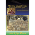 Afterlife Lovestreams: My journeys through caregiving, grieving and into beyond life dimensions to reconnect with my lost love.