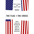The Flag and the Cross: White Christian Nationalism and the Threat to American Democracy