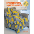 Crochet Granny Squares and More: 35 Easy Projects to Make: Crochet Patterns for Your Home and to Wear
