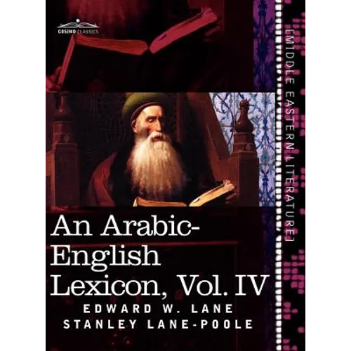 An Arabic-English Lexicon (in Eight Volumes), Vol. IV: Derived from the Best and the Most Copious Eastern Sources