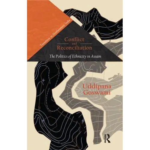 Conflict and Reconciliation: The Politics of Ethnicity in Assam