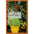 Container Gardening Book Guide: How To Plant Or Vegetables And Flowers In Small Places