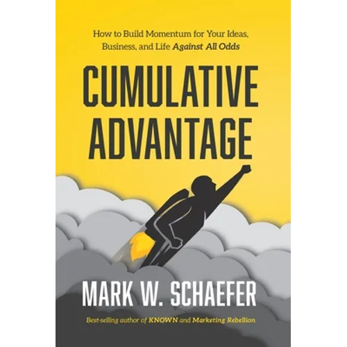 Cumulative Advantage: How to Build Momentum for Your Ideas, Business and Life Against All Odds