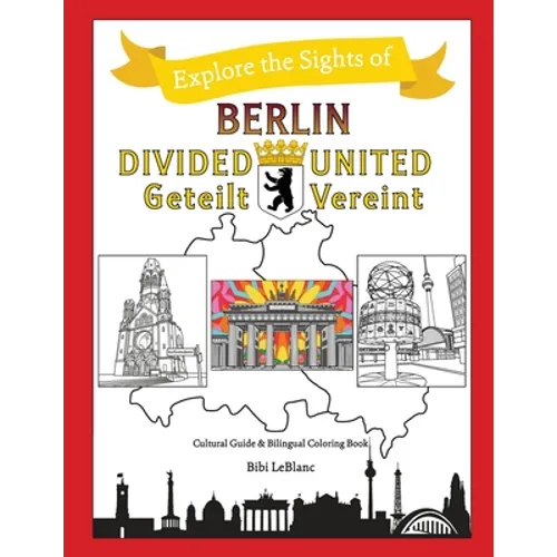 Berlin Divided - Berlin United: Berlin Geteilt - Berlin Vereint