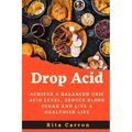 Drop Acid: Achieve a Balanced Uric acid Level, Reduce Blood Sugar and Live a Healthier Life