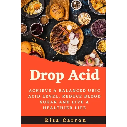 Drop Acid: Achieve a Balanced Uric acid Level, Reduce Blood Sugar and Live a Healthier Life