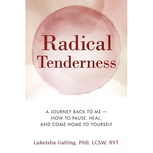 Radical Tenderness: The Journey Back to Me-How to pause, heal, and come home to yourself
