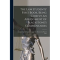 The Law Students' First Book, Being Chiefly an Abridgment of Blackstone's Commentaries; Incorporating the Alterations in the Law Down to the Present T
