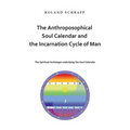 The Anthroposophical Soul Calendar and the Incarnation Cycle of Man: The Spiritual Archetype underlying the Soul Calendar