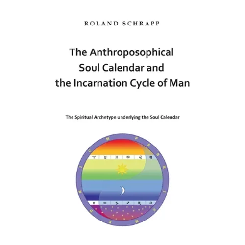 The Anthroposophical Soul Calendar and the Incarnation Cycle of Man: The Spiritual Archetype underlying the Soul Calendar