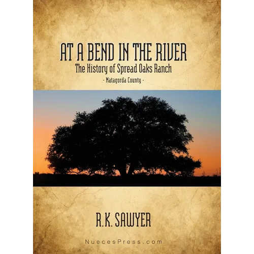 At a Bend in the River - The History of Spread Oaks Ranch in Matagorda County