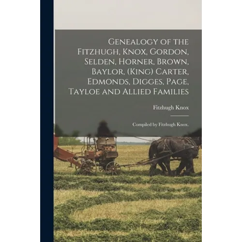 Genealogy of the Fitzhugh, Knox, Gordon, Selden, Horner, Brown, Baylor, (King) Carter, Edmonds, Digges, Page, Tayloe and Allied Families; Compiled by