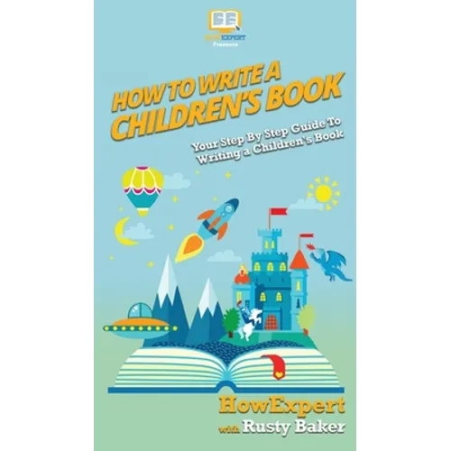 How To Write a Children's Book: Your Step By Step Guide To Writing a Children's Book