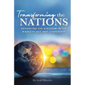 Transforming the Nations: Advancing the Kingdom in the Marketplace and Leadership: Advancing the Kingdom in the Marketplace and Leadership