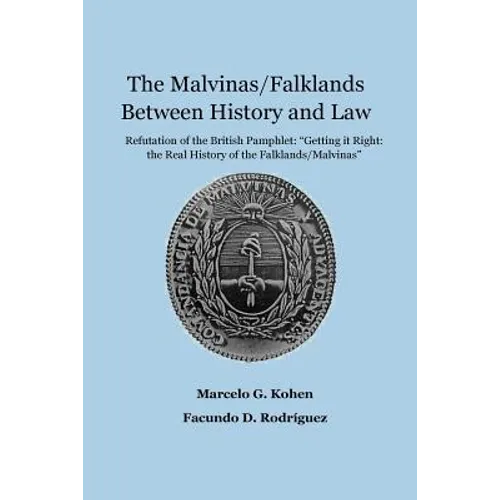 The Malvinas/Falklands Between History and Law: Refutation of the British Pamphlet "Getting it Right: The Real History of the Falklands/Malvinas"