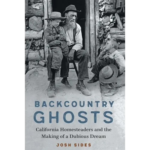 Backcountry Ghosts: California Homesteaders and the Making of a Dubious Dream