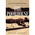 The Poorhouse: America's Forgotten Institution: America's Forgotten: America's