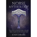 Norse Mythology: The Complete Guide to Norse Gods and Viking Mythology Including Legends, Beliefs, Heroes, Myths and Fairy Tales