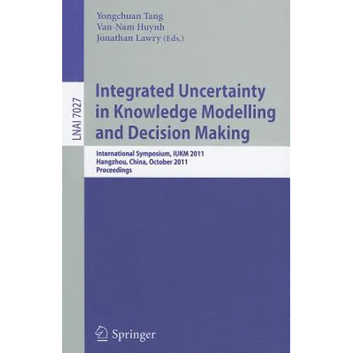 Integrated Uncertainty in Knowledge Modelling and Decision Making: International Symposium, IUKM 2011, Hangzhou, China, October 28-30, 2011, Proceedin