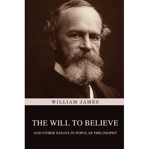 The Will to Believe, and Other Essays in Popular Philosophy