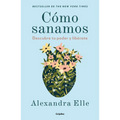 Cómo Sanamos. Descubre Tu Poder Y Libérate / How We Heal