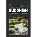 Pure Land Buddhism: A Beginner's Guide: The Simple Path to Enlightenment