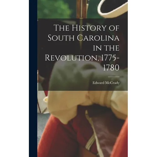 The History of South Carolina in the Revolution, 1775-1780