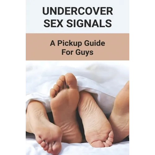 Undercover Sex Signals: A Pickup Guide For Guys: Man Sex Tip Book 2021