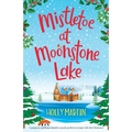 Mistletoe at Moonstone Lake: A gorgeous uplifting romantic comedy perfect to escape with this Christmas