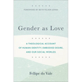 Gender as Love: A Theological Account of Human Identity, Embodied Desire, and Our Social Worlds
