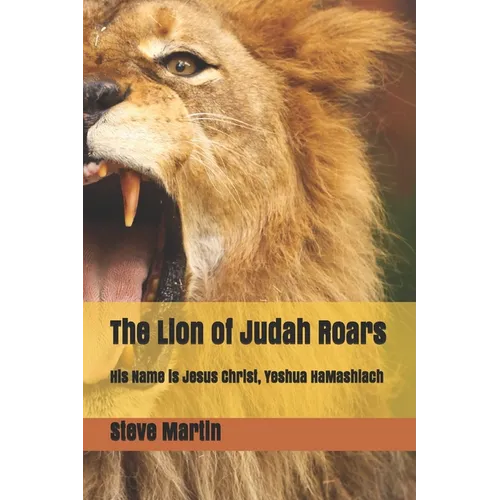 The Lion of Judah Roars: His Name is Jesus Christ, Yeshua HaMashiach