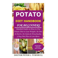 Potato Diet Handbook for Beginners: Detailed Guide on How to Use Potato Diet to Lose Weight; Its Dos & Don'ts; Its Gains & Drawbacks; 3 Day Diet Plan