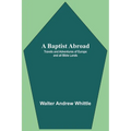 A Baptist Abroad: Travels And Adventures Of Europe And All Bible Lands
